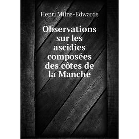 

Книга Observations sur les ascidies composées des côtes de la Manche