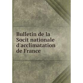 

Книга Bulletin de la Socit nationale d'acclimatation de France