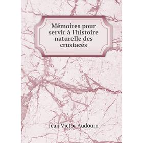 

Книга Mémoires pour servir à l'histoire naturelle des crustacés