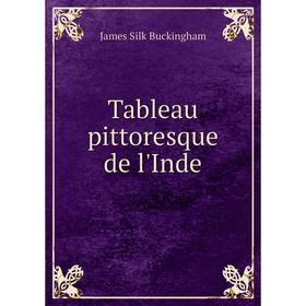 

Книга Tableau pittoresque de l'Inde. Buckingham James Silk