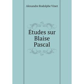 

Книга Études sur Blaise Pascal. Alexandre Rodolphe Vinet