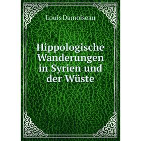 

Книга Hippologische Wanderungen in Syrien und der Wüste. Louis Damoiseau