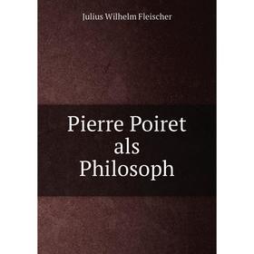 

Книга Pierre Poiret als Philosoph. Julius Wilhelm Fleischer