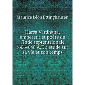 

Книга Harsa Vardhana, empereur et poète de l'Inde septentrionale (606-648 A. D.) étude sur sa vie et son temps. Maurice Léon Ettinghausen