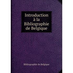 

Книга Introduction à la Bibliographie de Belgique. Bibliographie de Belgique