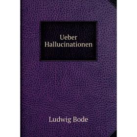 

Книга Ueber Hallucinationen. Ludwig Bode
