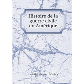 

Книга Histoire de la guerre civile en Amérique. Louis Philippe Albert d'Orléans