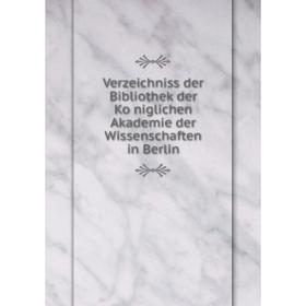 

Книга Verzeichniss der Bibliothek der Königlichen Akademie der Wissenschaften in Berlin