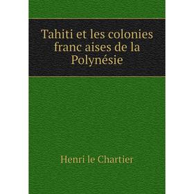 

Книга Tahiti et les colonies françaises de la Polynésie. Henri le Chartier