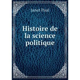 

Книга Histoire de la science politique. Janet Paul