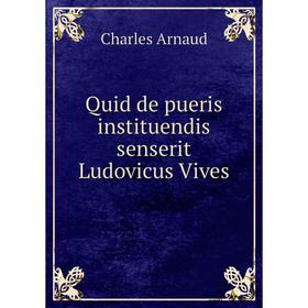 

Книга Quid de pueris instituendis senserit Ludovicus Vives. Charles Arnaud