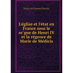 

Книга L'église et l'état en France sous le règne de Henri IV et la régence de Marie de Médicis