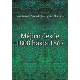 

Книга Méjico desde 1808 hasta 1867