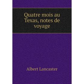 

Книга Quatre mois au Texas, notes de voyage. Albert Lancaster