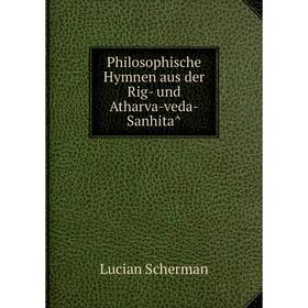 

Книга Philosophische Hymnen aus der Rig-und Atharva-veda-Sanhitâ. Lucian Scherman