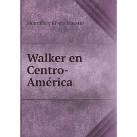 

Книга Walker en Centro-América. Montúfar y Rivera Maestre