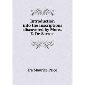 

Книга Introduction into the Inscriptions discovered by Mons. E. De Sarzec. Ira Maurice Price