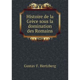 

Книга Histoire de la Grèce sous la domination des Romains. Gustav F. Hertzberg