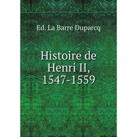 

Книга Histoire de Henri II, 1547-1559. Ed. La Barre Duparcq