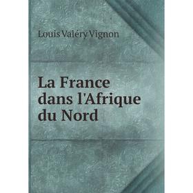 

Книга La France dans l'Afrique du Nord
