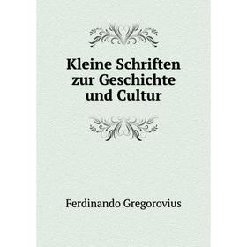 

Книга Kleine schriften zur Geschichte und Cultur