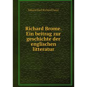 

Книга Richard Brome. Ein beitrag zur geschichte der englischen litteratur. Eduard Karl Richard Faust
