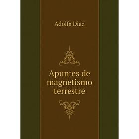 

Книга Apuntes de magnetismo terrestre. Adolfo Díaz