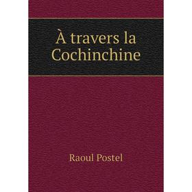 

Книга À travers la Cochinchine. Raoul Postel