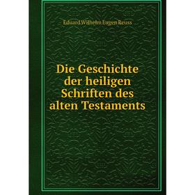 

Книга Die Geschichte der heiligen Schriften des alten Testaments. Eduard Wilhelm Eugen Reuss