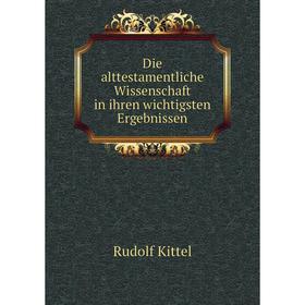 

Книга Die alttestamentliche Wissenschaft in ihren wichtigsten Ergebnissen. Rudolf Kittel