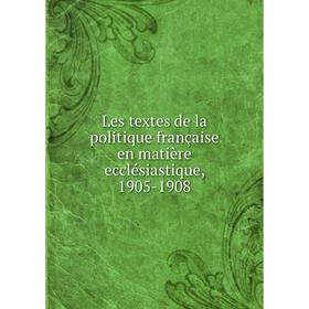 

Книга Les textes de la politique française en matière ecclésiastique, 1905-1908