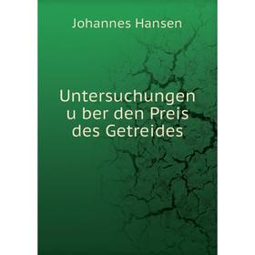 

Книга Untersuchungen über den Preis des Getreides. Johannes Hansen