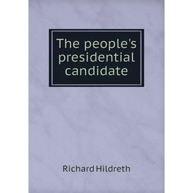 

Книга The people's presidential candidate. Hildreth Richard