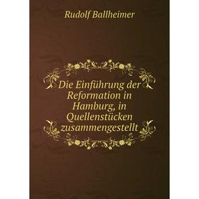 

Книга Die Einführung der Reformation in Hamburg, in Quellenstücken zusammengestellt. Rudolf Ballheimer