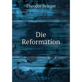 

Книга Die Reformation. Theodor Brieger