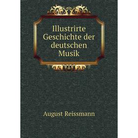 

Книга Illustrirte Geschichte der deutschen Musik. August Reissmann