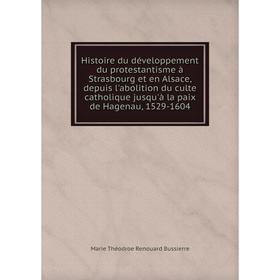 

Книга Histoire du développement du protestantisme à Strasbourg et en Alsace, depuis l'abolition du culte catholique jusqu'à la paix de Hagenau, 1529-1