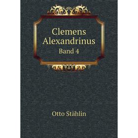 

Книга Clemens Alexandrinus. Band 4. C. Alexandrinus