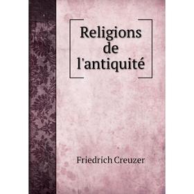 

Книга Religions de l'antiquité. Friedrich Creuzer
