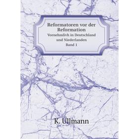 

Книга Reformatoren vor der ReformationVornehmlivh in Deutschland und Niederlanden . Band 1. K. Ullmann