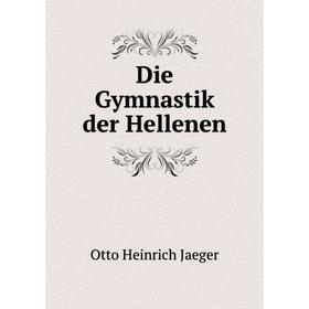 

Книга Die Gymnastik der Hellenen. Otto Heinrich Jaeger