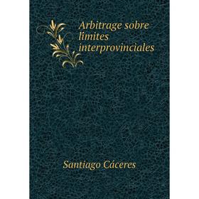 

Книга Arbitrage sobre límites interprovinciales. Santiago Cáceres
