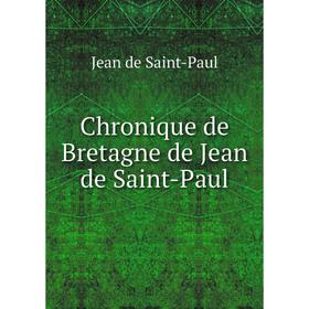 

Книга Chronique de Bretagne de Jean de Saint-Paul. Jean de Saint-Paul