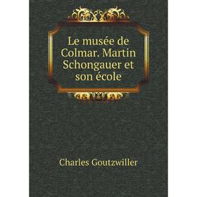 

Книга Le musée de Colmar Martin Schongauer et son école