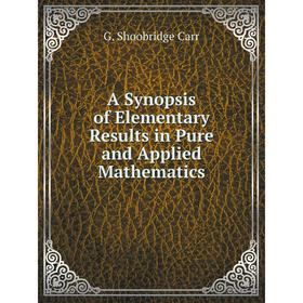 

Книга A Synopsis of Elementary Results in Pure and Applied Mathematics. G. Shoobridge Carr