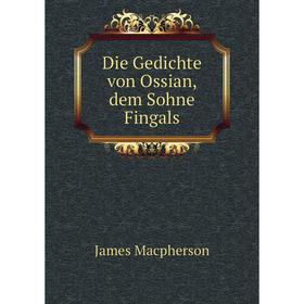 

Книга Die Gedichte von Ossian, dem Sohne Fingals. James Macpherson