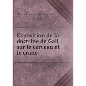 

Книга Exposition de la doctrine de Gall sur le cerveau et le crane. Christian Heinrich Ernst Bischoff