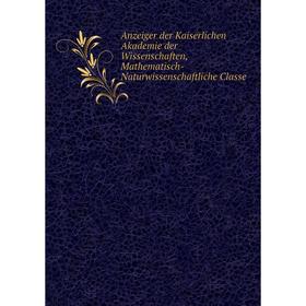 

Книга Anzeiger der Kaiserlichen Akademie der Wissenschaften, Mathematisch-Naturwissenschaftliche Classe