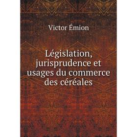 

Книга Législation, jurisprudence et usages du commerce des céréales