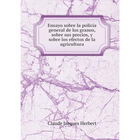 

Книга Ensayo sobre la policía general de los granos, sobre sus precios, y sobre los efectos de la agricultura. Claude Jacques Herbert